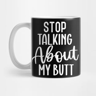 Stop Talking About My Butt Mug